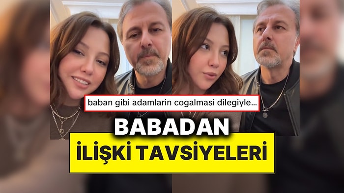 Bir İçerik Üreticisi Babasından Aldığı İlişki Tavsiyelerini Paylaştı: “Tek Yanlışı Yok!”