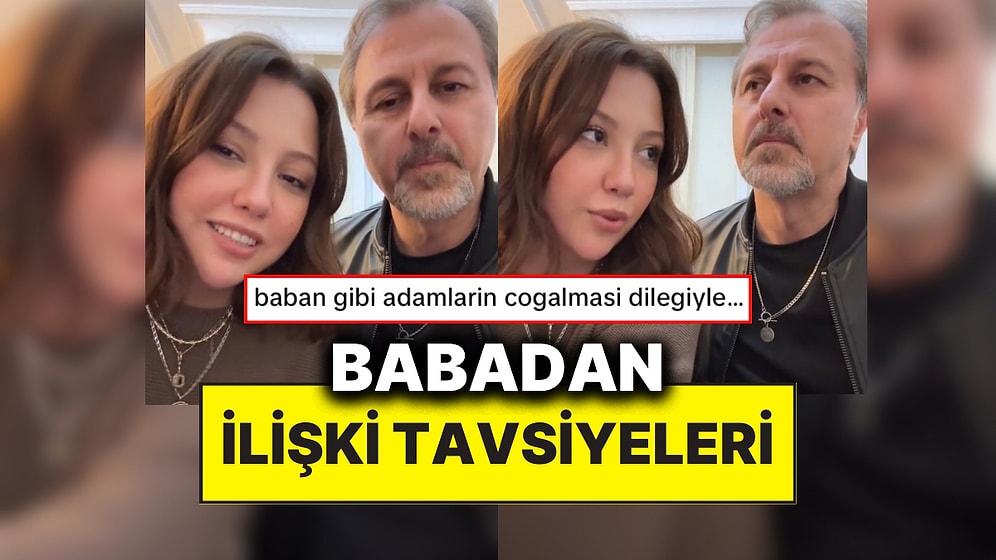 Bir İçerik Üreticisi Babasından Aldığı İlişki Tavsiyelerini Paylaştı: “Tek Yanlışı Yok!”