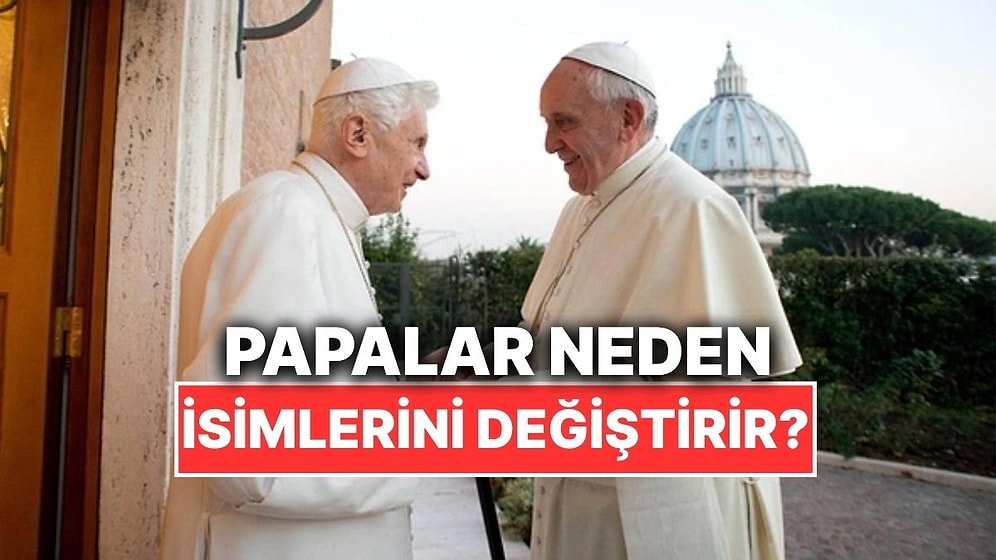 Papa Olanlar Neden Kendilerine Yepyeni Bir İsim Seçiyor?