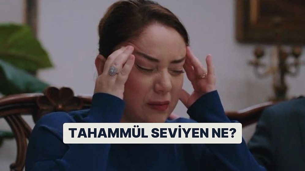 Tahammül Seviyen Ne?