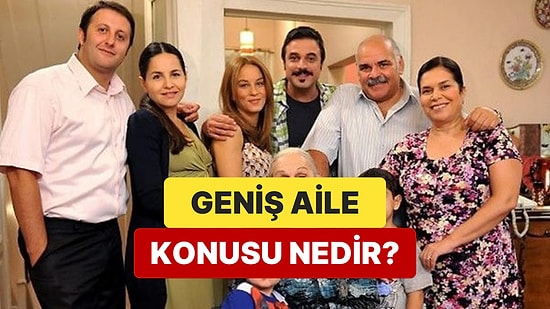 Geniş Aile Dizisinin Konusu Nedir? Geniş Aile Dizisi Oyuncuları ve Tüm Detaylar