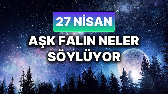 Günlük Aşk Burç Yorumuna Göre 27 Nisan Pazar Günün Nasıl Geçecek?