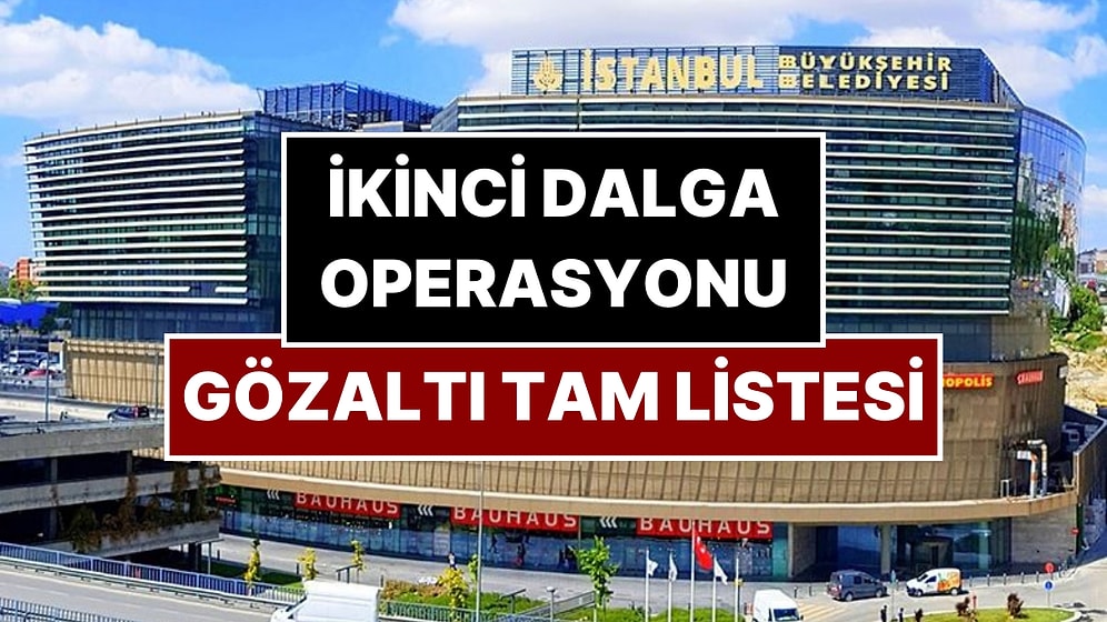İBB’ye Operasyonda İkinci Dalga: Gözaltına Alınanların Tam Listesi!