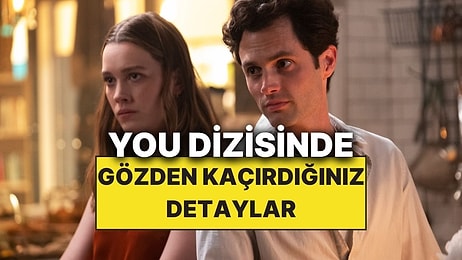 You Dizisinde İlk İzleyişte Fark Etmediğimiz Aklımızı Başımızdan Alan Gizli Detaylar!