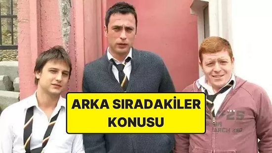 Arka Sıradakiler Konusu Nedir? Arka Sıradakiler Dizisi Oyuncuları ve Tüm Detaylar