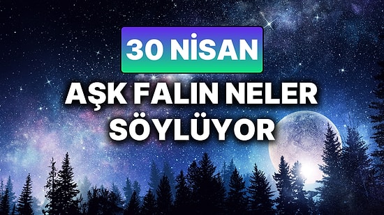 Günlük Aşk Burç Yorumuna Göre 30 Nisan Çarşamba Günün Nasıl Geçecek?