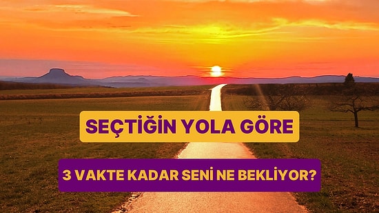 Bir Yol Seç 3 Vakte Kadar Seni Neyin Beklediğini Söyleyelim!