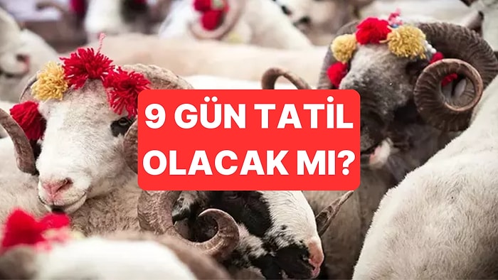 Kurban Bayramı 9 Gün Tatil Olur mu? Kurban Bayramı Tatili Ne Zaman Başlıyor?