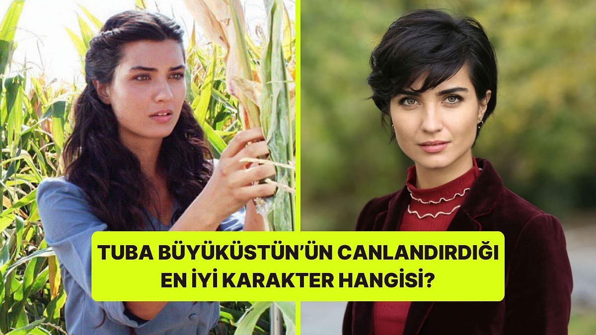 Tuba Büyüküstün&apos;ün Canlandırdığı Hangi Karakter Daha İyi?