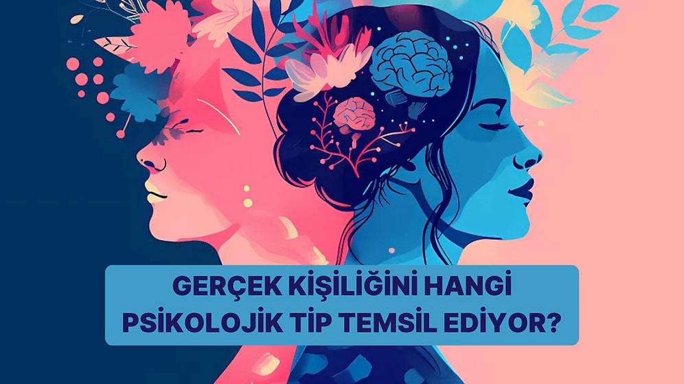 Gerçek Kişiliğini Hangi Psikolojik Tip Temsil Ediyor?