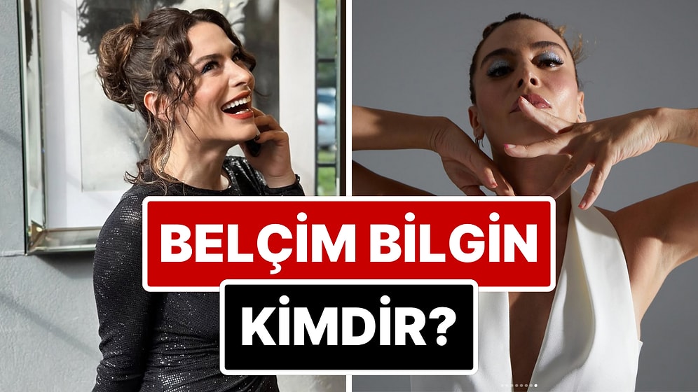 Belçim Bilgin Kimdir, Kaç Yaşında? Belçim Bilgin Hangi Dizilerde ve Filmlerde Rol Aldı?