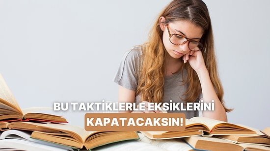 Ders Kaçıranlar ve Çalışmaya Zaman Bulamayanların Arayı Çabucak Kapatması İçin 11 Taktik