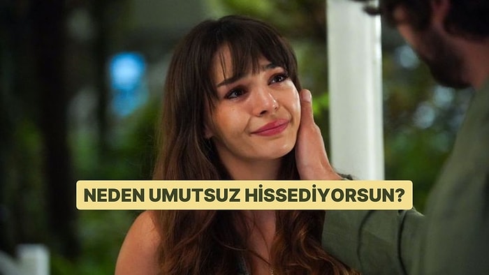 Neden Umutsuz Hissediyorsun?