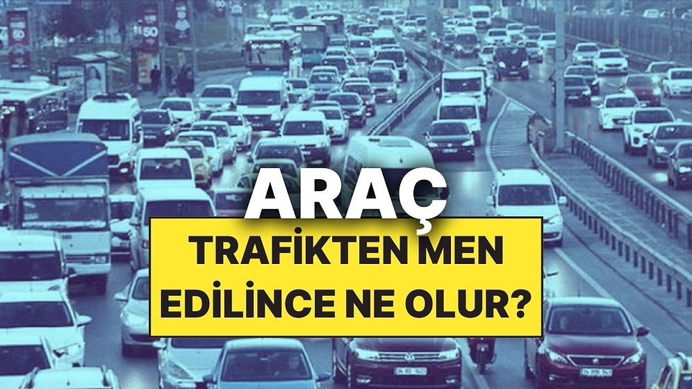 Trafikten Men Edilen Araç Ne Olur? Trafikten Men Edilen Araba Nasıl Kurtarılır?
