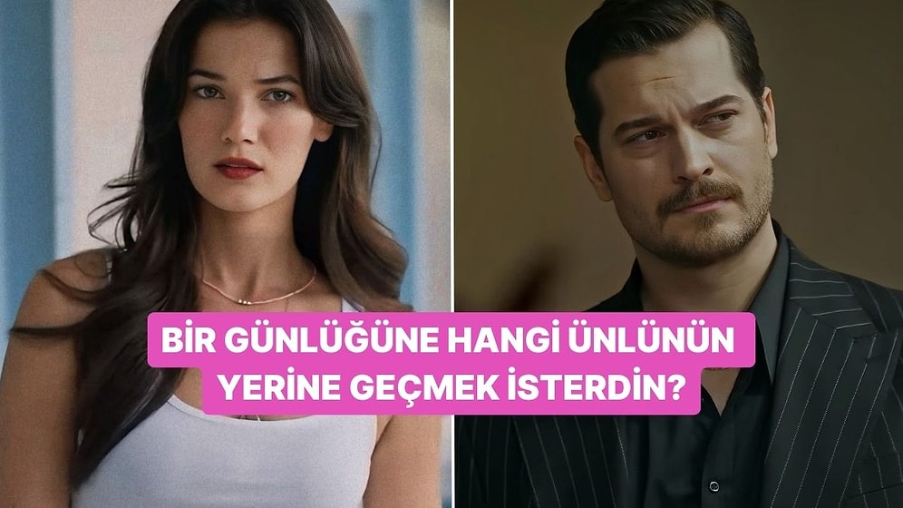 Bir Günlüğüne Hangi Ünlünün Yerine Geçmek İsterdin?