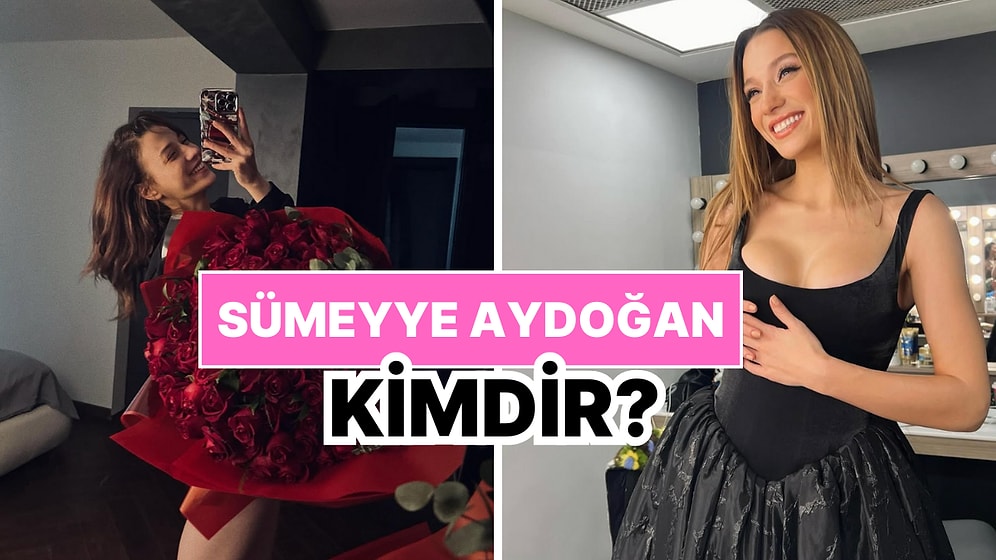 Sümeyye Aydoğan Kimdir, Kaç Yaşında? Sümeyye Aydoğan Kariyeri ve Özel Hayatı Hakkında Merak Edilenler