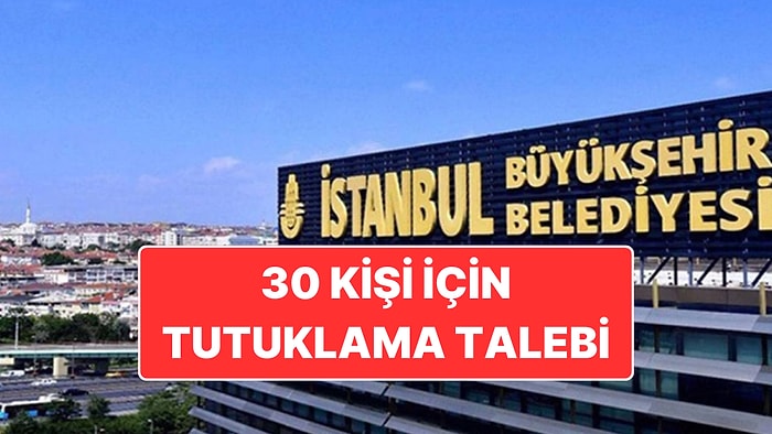 İBB’ye İkinci Dalga Operasyonu: 30 Kişi İçin Tutuklama Talebi