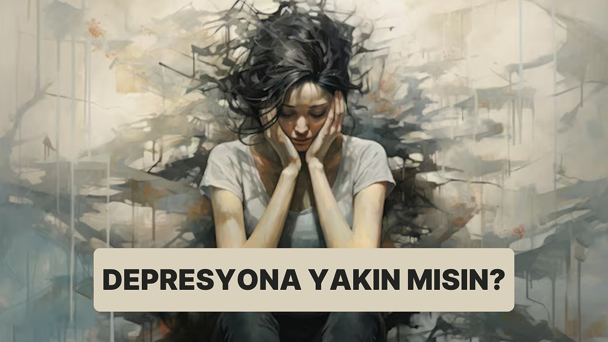 10 Soruluk Psikolojik Teste Göre Depresyona Yakın mısın?