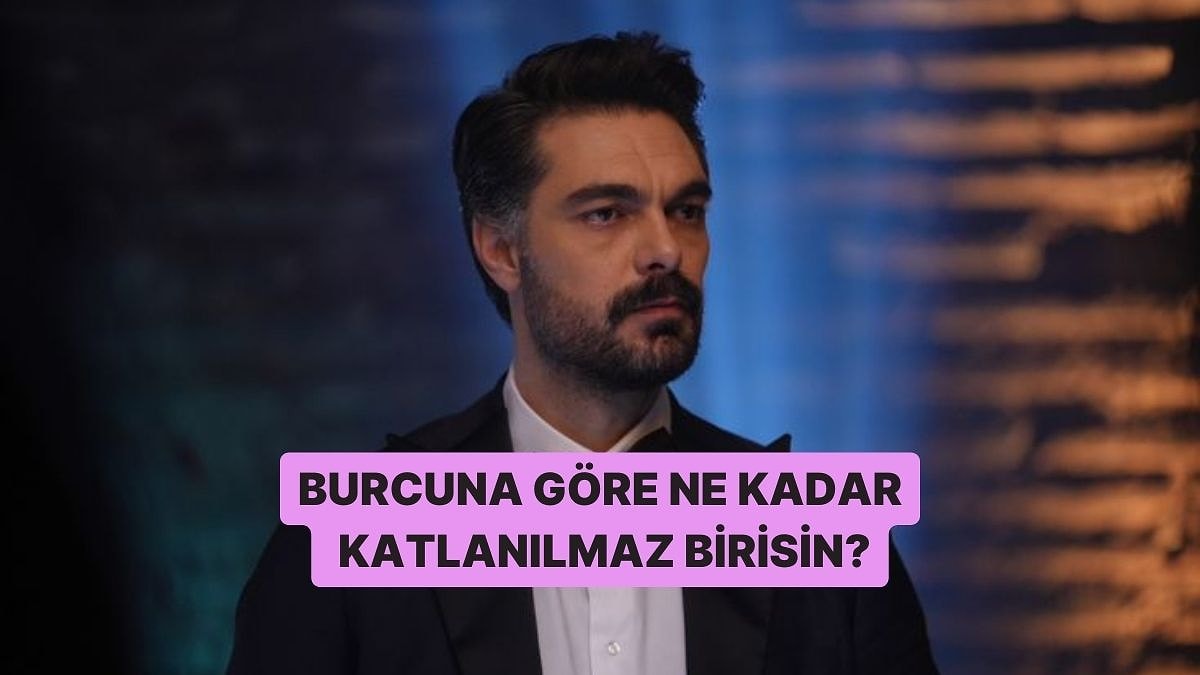 Burcuna Göre Ne Kadar Katlanılmaz Birisin?