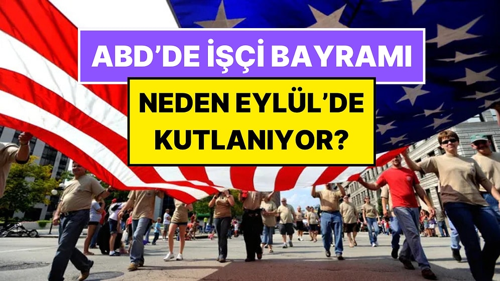 1 Mayıs 130’dan Fazla Ülkede İşçi Bayramı Olarak Kutlanırken ABD Neden Eylül Ayında Kutluyor?