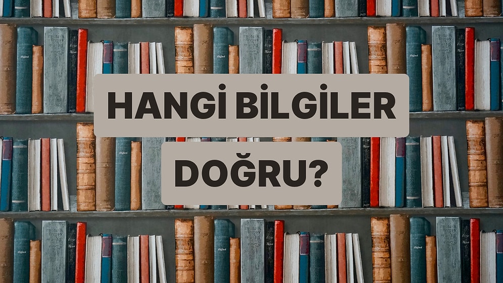 10 Soruluk Bu Testte Bilgilerden Hangilerinin Doğru Olduğunu Bulabilecek misin?