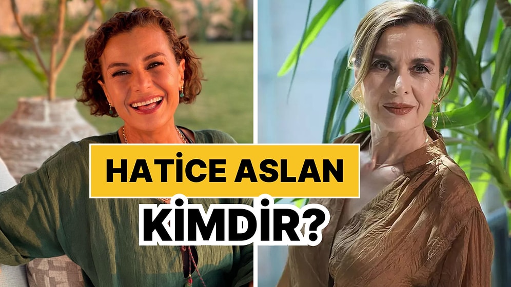 Hatice Aslan Kimdir, Kaç Yaşında? Hatice Aslan Kariyeri ve Özel Hayatı Hakkında Merak Edilenler