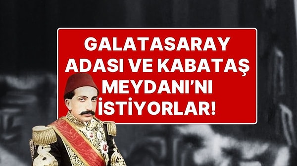 Sultan 2. Abdülhamid'in 71 Mirasçısı Belirlendi: Galatasaray Adası ve Kabataş Meydanı'nı İstiyorlar!