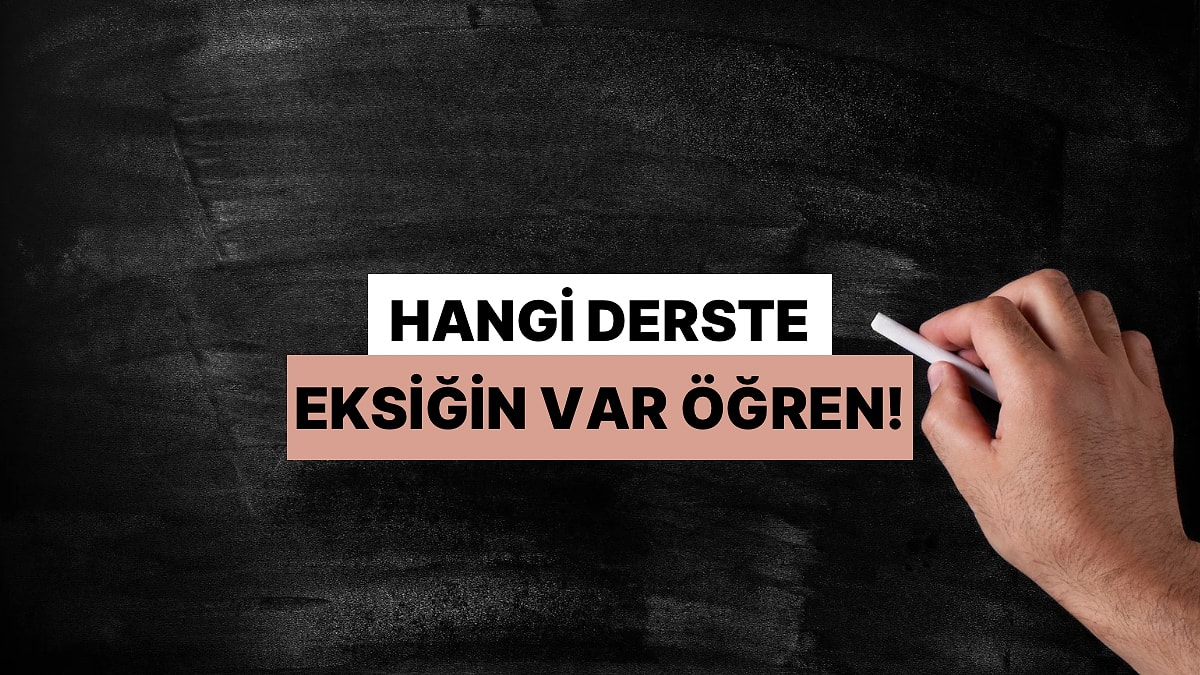 Bu Testi Çöz, Hangi Derste Eksiğin Var Öğren!