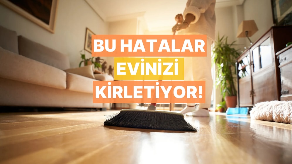 Ev Temizliğinde En Çok Yapılan 11 Kritik Hata