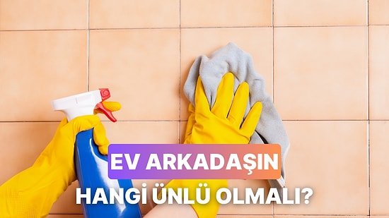 Temizlik Anlayışına Göre Hangi Ünlüyle Eve Çıkmalısın?