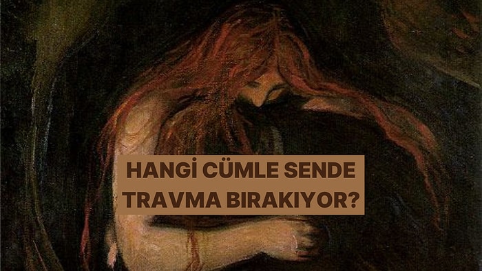 Sende Travma Yaratan Kelimeyi Söylüyoruz!