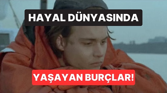 Kendi Hayal Dünyalarında Yaşayarak Gerçeklikten Tamamen Kopmuş Burçlar