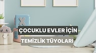 Ebeveynler Buraya: Çocuklu Evde Dikkat Etmeniz Gereken 11 Temizlik Tüyosu