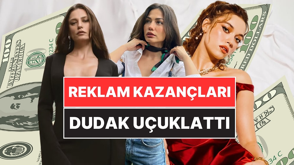 Rekor Serenay Sarıkaya'da: Ünlü Güzellerin Reklam Kazançlarını Öğrenince Koltuğa Yapışacaksınız!