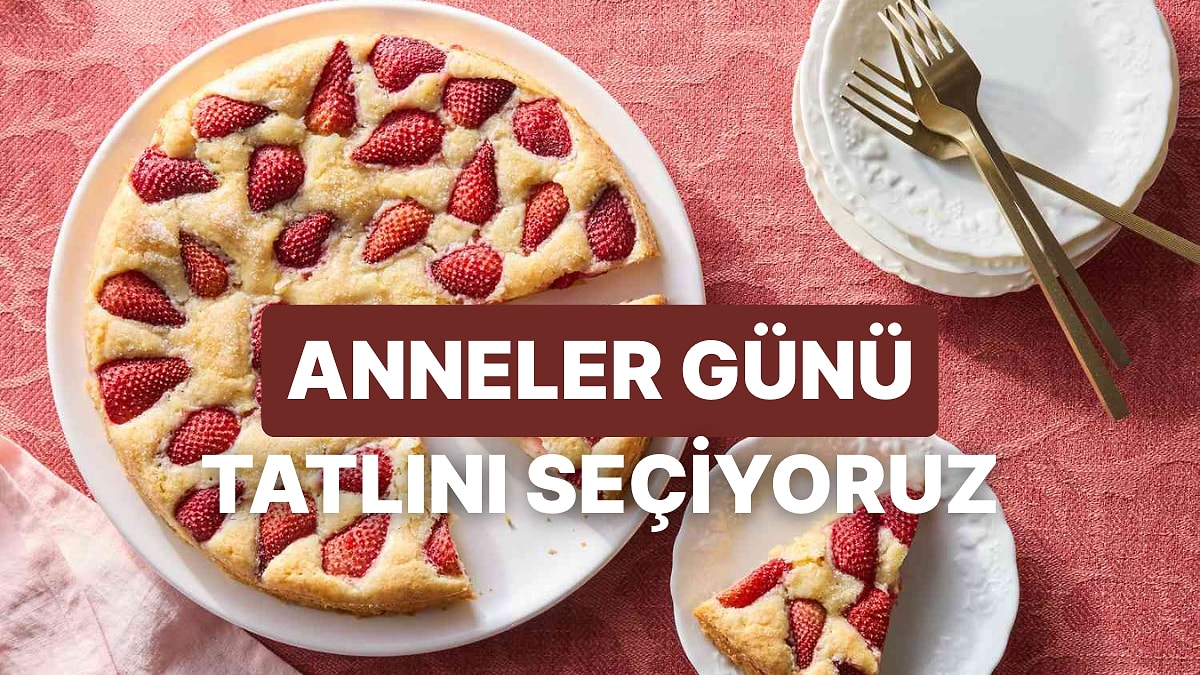 Anneler Günü’nde Annene Hangi Tatlıyı Yapmalısın?