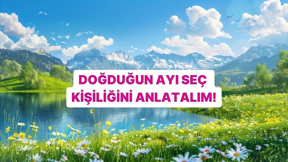 Doğduğun Ayı Seç Sana Kişiliğini Anlatalım!