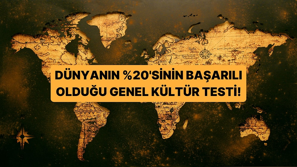 Bu Genel Kültür Testinde Dünyanın %20'si Başarılı Olabiliyor!