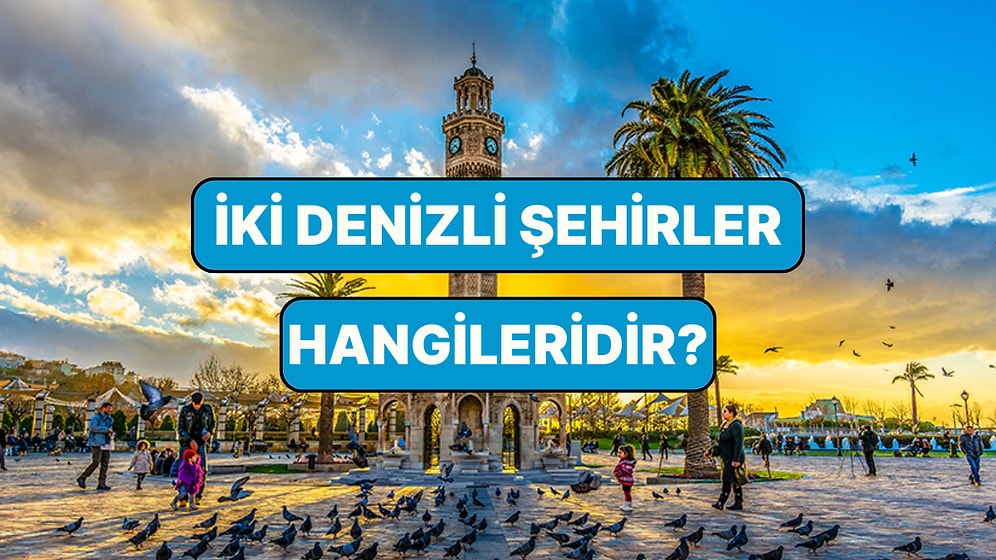 Bu Şehirlerden Hangilerinin Birden Fazla Denize Kıyısı Olduğunu Bulabilecek misin?