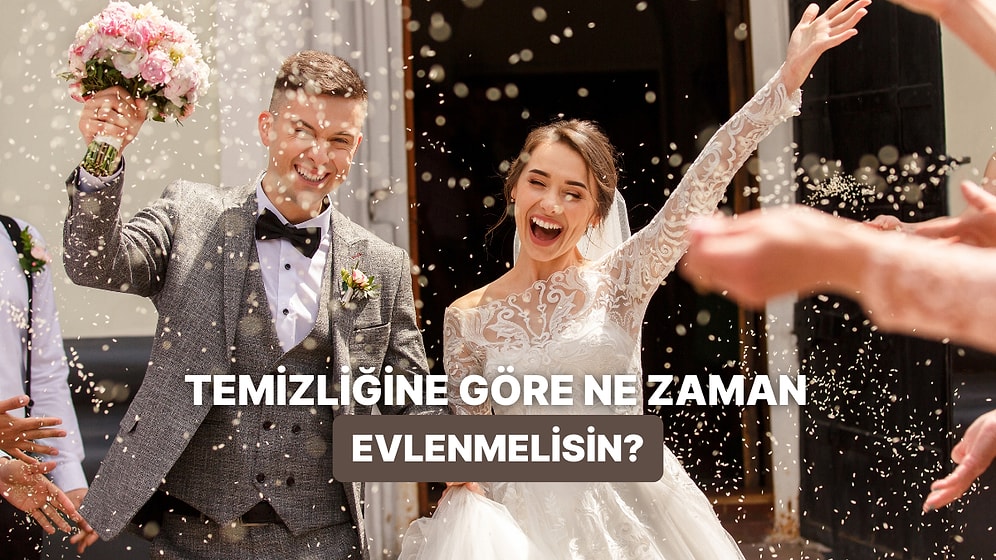 Temizlik Anlayışına Göre Ne Zaman Evlenmelisin?
