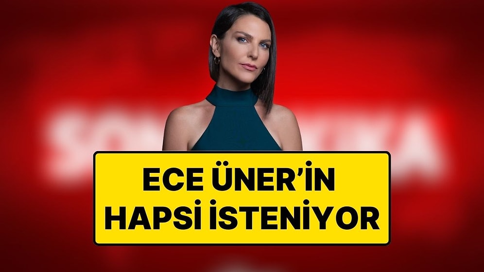 Hapsi İsteniyor: Haber Sunucusu Ece Üner'e Dava Açıldı