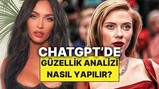 ChatGPT'ye Güzellik Analizi Yaptırmak Mümkün! Peki Hangi Sorular Sorulmalı?