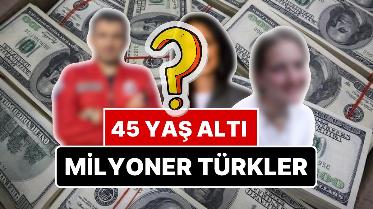 Dünyanın En Zengin 45 Yaş Altı 7 Türk Milyoneri: Dört İsim İlk Kez Listeye Girdi