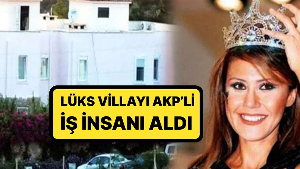 Türkiye Güzelinin Hayatını Kaybettiği Villa Satıldı: Lüks Villayı AKP'li İş İnsanı Aldı