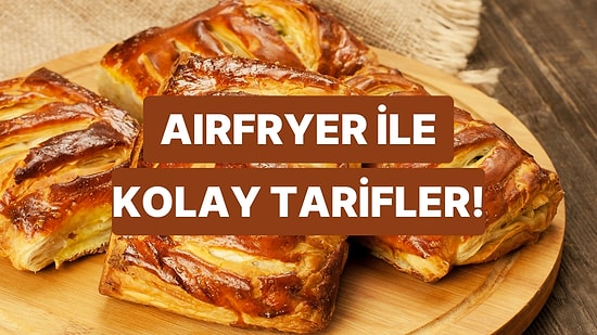 Airfryer ile En Üşengeç Anlarda Bile Yapabileceğin Kolay ve Lezzetli Tarifler