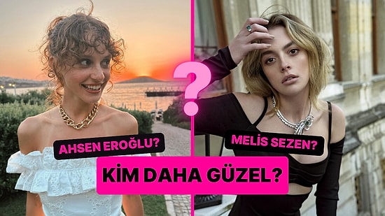 Güzellik Anketi: Ahsen Eroğlu Kimden Daha Güzel?
