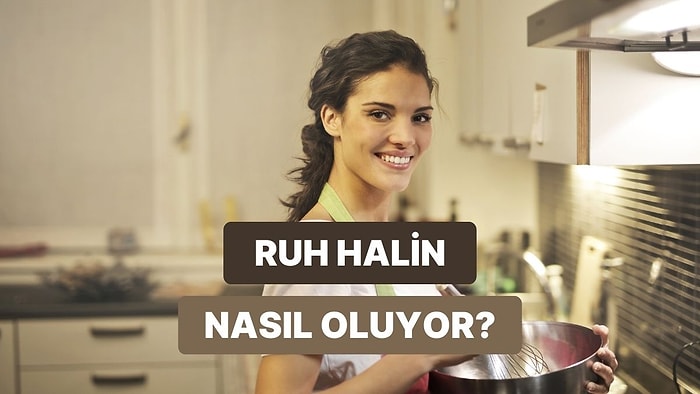 Yemek Yaparken Nasıl Bir Ruh Haline Giriyorsun Tahmin Ediyoruz!