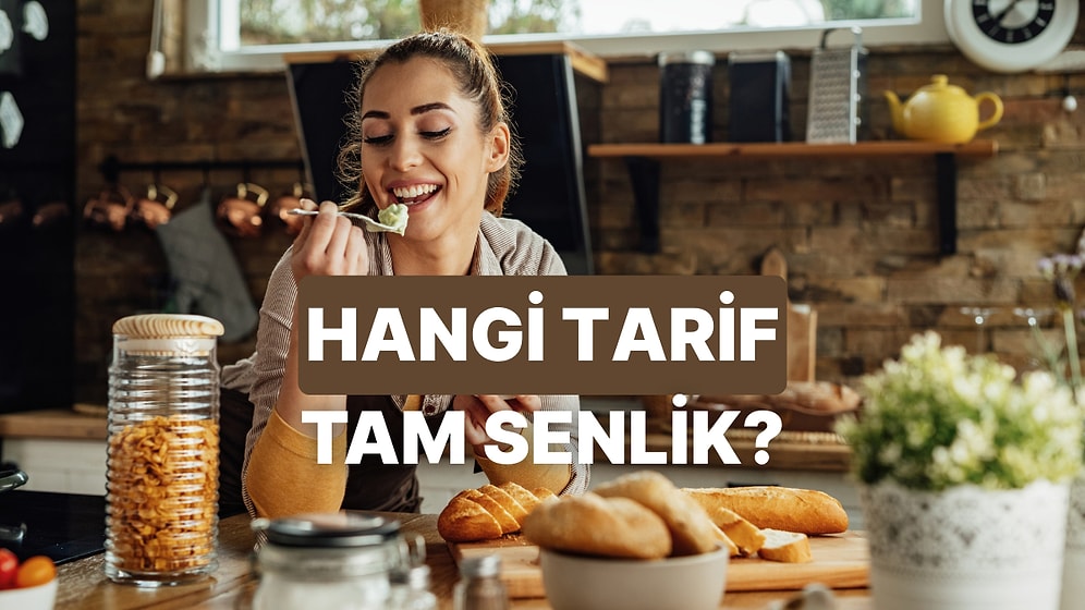 Mutfak Alışkanlıklarına Göre Sana Yapman Gereken Tarifi Söylüyoruz!