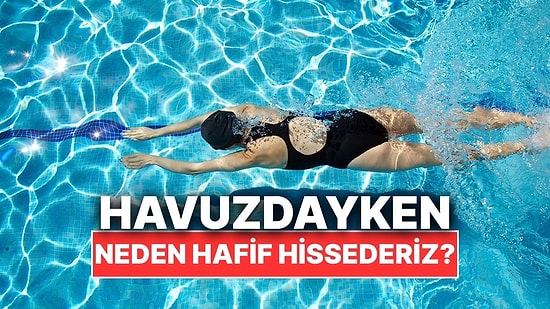 Denize veya Havuza Girdiğimizde Neden Çok Hafif Hissederiz?