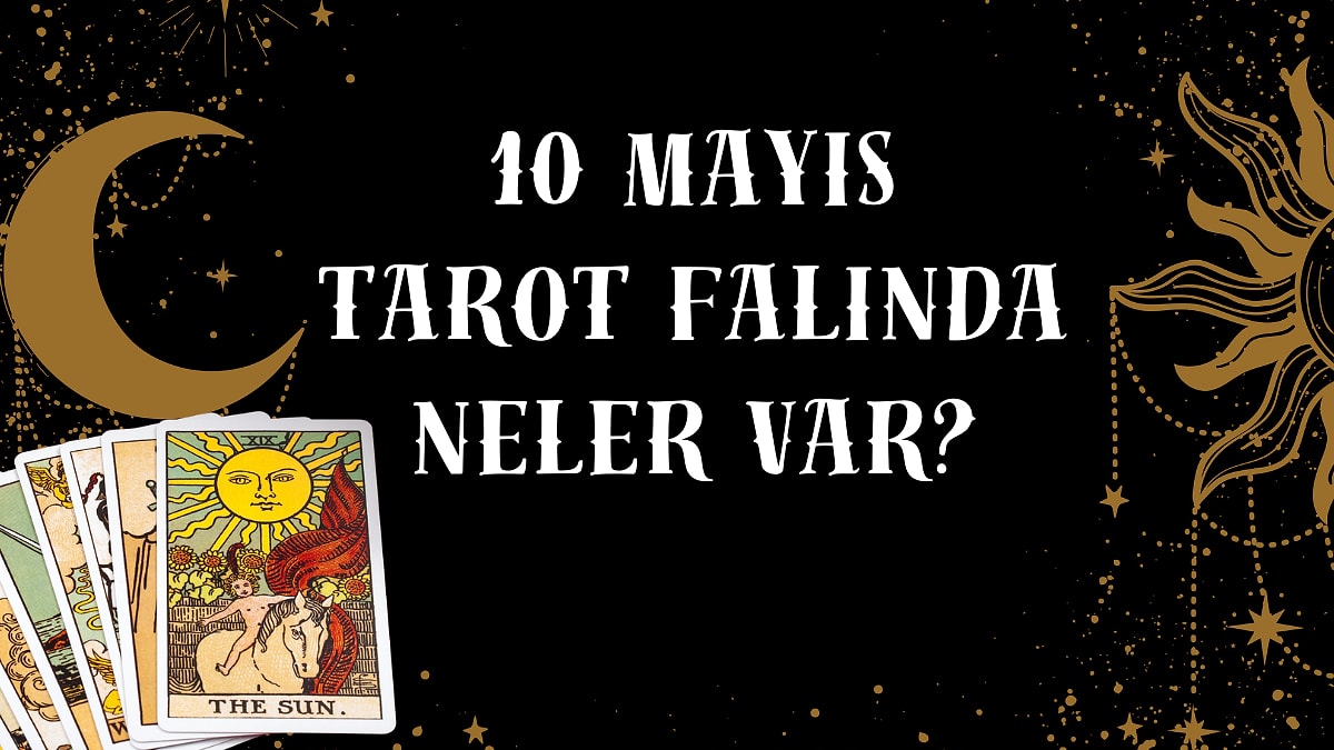 Tarot Falına Göre 10 Mayıs Cumartesi Günü Senin İçin Nasıl Geçecek?