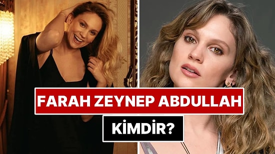 Farah Zeynep Abdullah Kimdir? Farah Zeynep Abdullah Kaç Yaşında? Nereli? Hangi Yapımlarda Rol Aldı?
